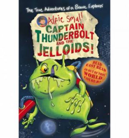 Alfie Small: Captain Thunderbolt and the Jelloids by Alfie Small