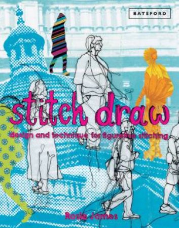 Stitch Draw: Design and Technique for Figurative Stitching by Rosie James