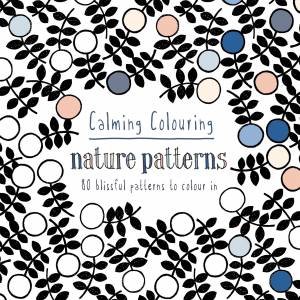 Calming Colouring Nature Patterns: 80 Blissful Patterns to Colour in by Graham McCallum