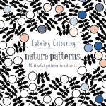 Calming Colouring Nature Patterns 80 Blissful Patterns to Colour in