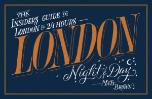 London Night and Day: The Insider's Guide to London 24 Hours a Day by Matt Brown