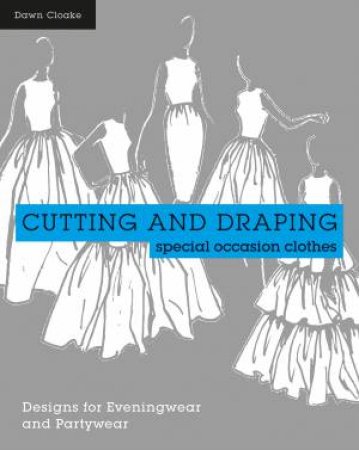 Cutting and Draping: Dressmaking for Eveningwear and Partywear by Dawn Cloake