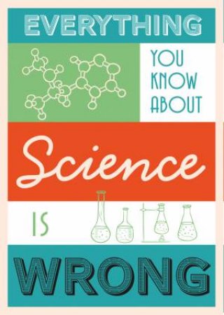 Everything You Know About Science Is Wrong by Matt Brown