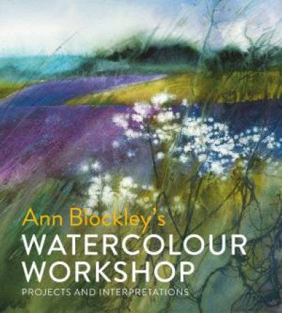 Watercolour Workshop: Projects And Interpretations by Ann Blockley