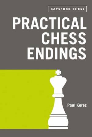 Practical Chess Endings: With Modern Chess Notation by Paul Keres