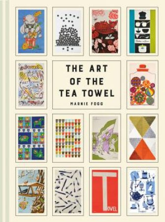 The Art Of The Tea Towel: 100 Of The Best Designs by Marnie Fogg