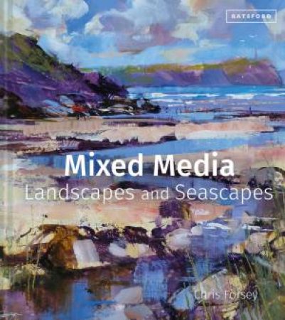 Mixed Media Landscapes And Seascapes: Techniques For Combining Water-Based Media by Chris Forsey