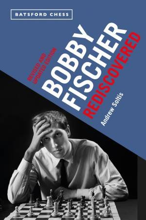 Bobby Fischer Rediscovered by Andrew Soltis