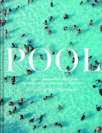 Pool: A Dip Into Outdoor Swimming Pools - The History, Design And PeopleBehind Them by Christopher Beanland