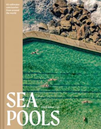 Sea Pools: 66 Saltwater Sanctuaries from Around the World by Chris Romer-Lee