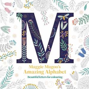 Maggie Magoo's Amazing Alphabet: Beautiful Letters for Colouring by Maggie Magoo