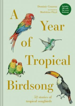 A Year of Tropical Birdsong: 52 Stories of Tropical Songbirds by Dominic Couzens & Madeleine Floyd