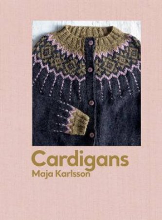 Cardigans: 20 knitting patterns for every season by Maja Karlsson