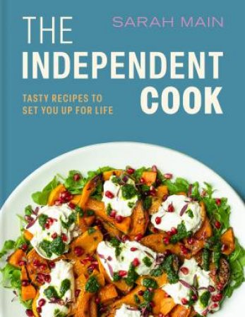 The Independent Cook: Tasty recipes to set you up for life by Sarah Main