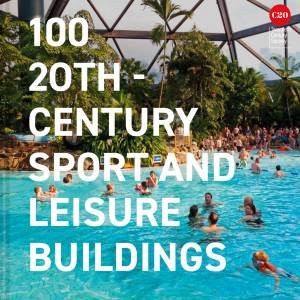 100 20th-Century Sport and Leisure Buildings by The Twentieth Century Society