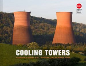 Cooling Towers: A celebration of sculptural beauty, architectural legacyand industrial history by Twentieth Century Society