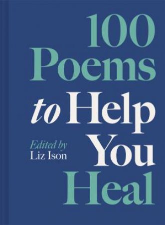 100 Poems to Help You Heal by Liz Ison