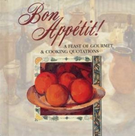 Bon Appetit!: A Feast Of Gourmet & Cooking Quotations by Various