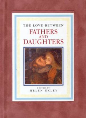 The Love Between Fathers And Daughters by Helen Exley