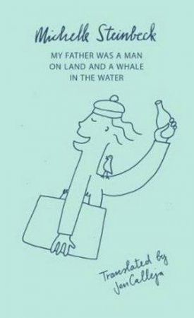 My Father Was A Man On Land And A Whale In The Water by Michelle Steinbeck