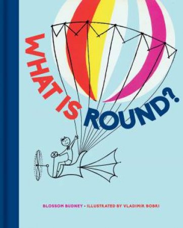 What Is Round? by Blossom Budney & Vladimir Bobri