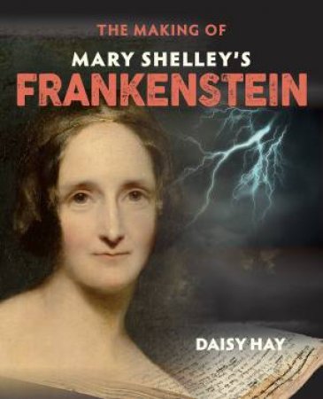 The Making Of Mary Shelley's Frankenstein by Daisy Hay