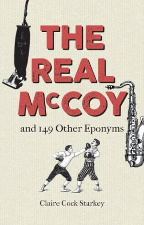 The Real McCoy And 149 Other Eponyms by Claire Cock-Starkey