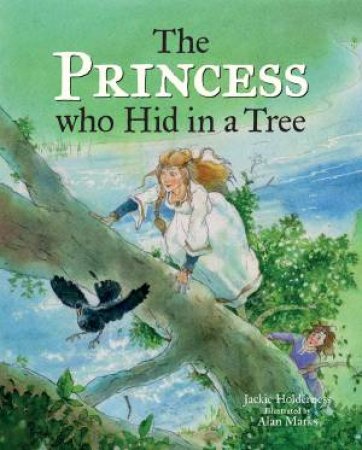 The Princess Who Hid In A Tree by Jackie Holderness & Alan Marks