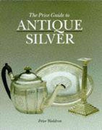 Price Guide To Antique Silver by Peter Waldron