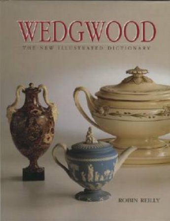 Wedgwood: The New Illustrated Dictionary by Robin Reilly