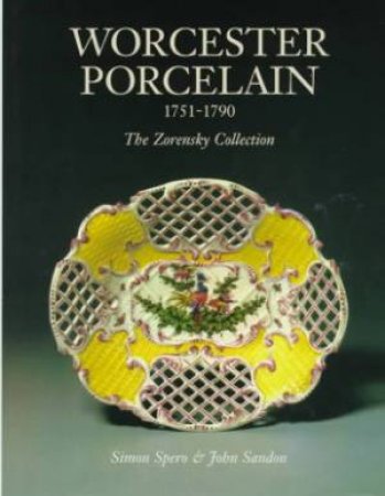 Worcester Porcelain: 1751-1790 - The Zorensky Collection by Simon Spero