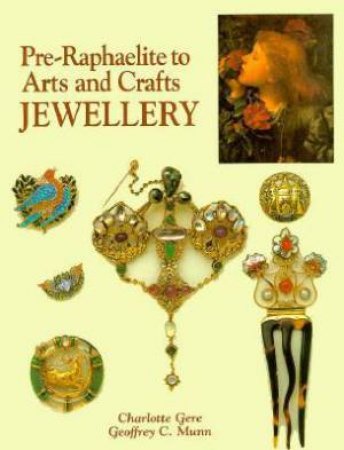 Pre-Raphaelite To Arts And Crafts: Jewellery by Charlotte Gere & Geoffrey C. Munn