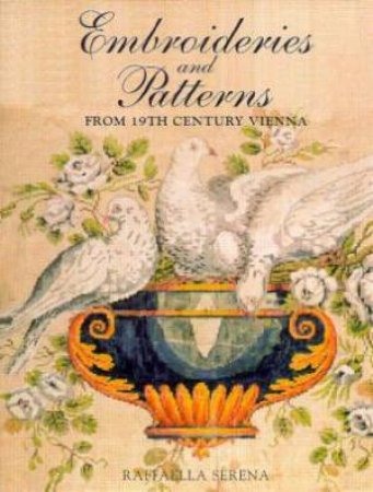 Embroideries And Patterns From 19th Century Vienna by Raffaella Serena