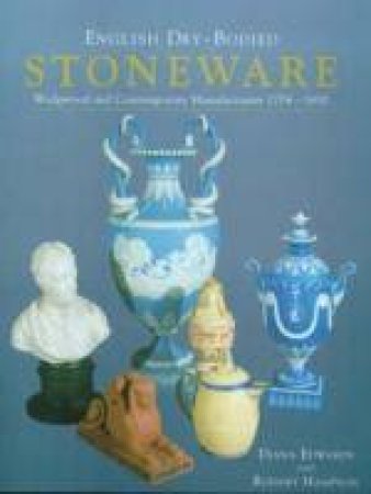 English Dry-Bodied Stoneware, Wedgwood & Contemporary Manufacturers by Diana Edwards & Rodney Hampson