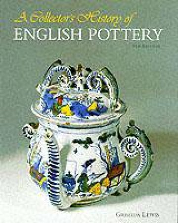 A Collector's History Of English Pottery 4th Edition by Griselda Lewis