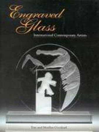 Engraved Glass: The Magical Work Of Contemporary Artists by Marilyn Goodearl & Tom Goodearl