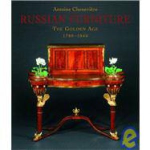 Russian Furniture: The Golden Age 1780-1840 by Antoine Cheneviere