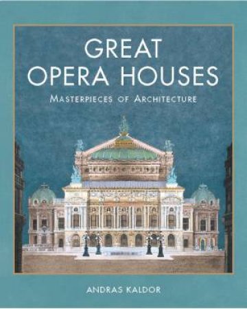 Great Opera Houses: Masterpieces Of Architecture by Andras Kaldor