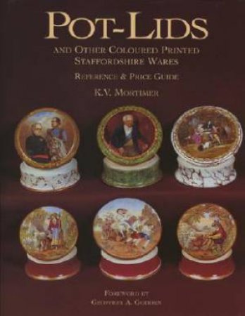 Pot-Lids & Other Coloured Printed Staffordshire Ware: Reference And Price Guide by K.V. Mortimer