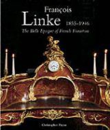 Francois Linke (1855-1946): the Belle Epoque of French Furniture by PAYNE CHRISTOPHER