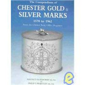 The Compendium Of Chester Gold & Silver Marks 1570-1962 by Maurice H. Ridgway & Philip Priestley