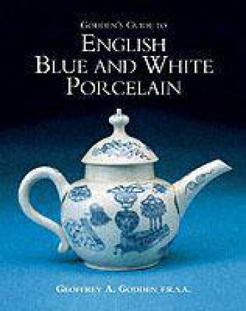 Godden's Guide To English Blue And White Porcelain by Geoffrey A. Godden