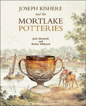 Joseph Kishere And The Mortlake Potteries by Jack Howarth & Robin Hildyard