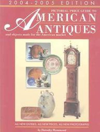 Pictorial Price Guide To American Antiques 2004-2005 Edition by Dorothy Hammond