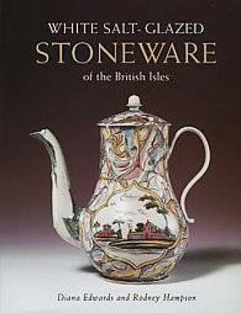 White Salt-Glazed Stoneware: Of The British Isles by Diana Edwards & Rodney Hampson