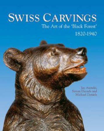 Swiss Carvings: the Art of the `Black Forest' by ARENSKI & DANIELS