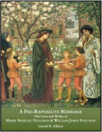 Pre-Raphaelite Marriage: Marie Spartali Stillman & William James Stillman by David B. Elliot