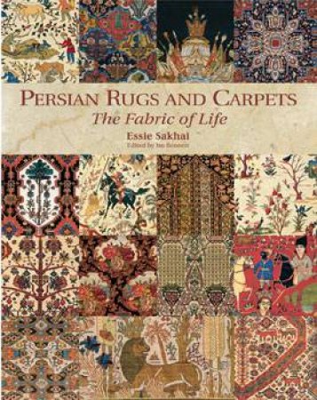 Persian Rugs and Carpets: the Fabric of Life by SAKHAI ESSIE