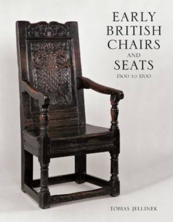 Early British Chairs And Seats: 1500-1700 by Tobias Jellinek