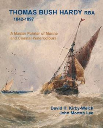 Thomas Bush Hardy (1842-1897) a Master Painter of Marine and Coastal Watercolour by KIRBY-WELCH & LEE